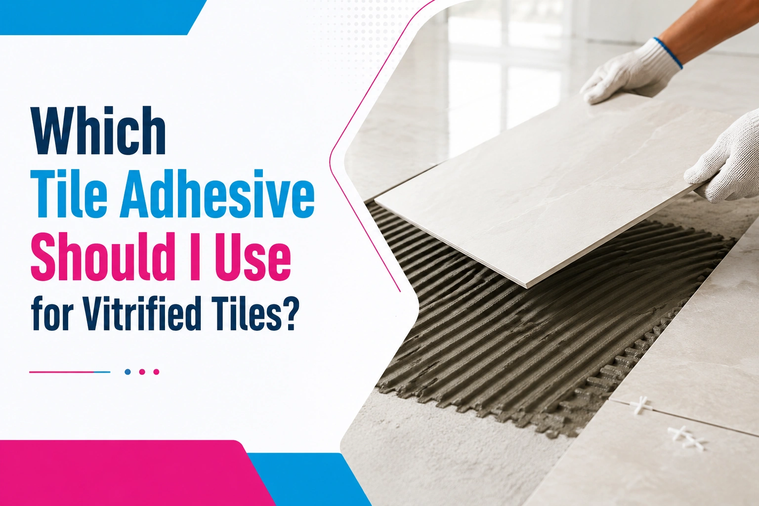 Which Tile Adhesive Should I Use for Vitrified Tiles